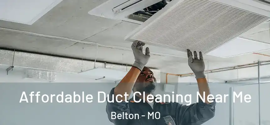 Affordable Duct Cleaning Near Me Belton - MO
